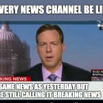 This is too true though | SAME NEWS AS YESTERDAY BUT WE'RE STILL CALLING IT BREAKING NEWS EVERY NEWS CHANNEL BE LIKE | image tagged in cnn breaking news template,news,breaking news | made w/ Imgflip meme maker