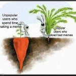 Popular Vs. Unpopular | Unpopular users who spend time making a meme; popular users who upload bad memes | image tagged in two rabbits,memes,funny,so true memes,imgflip,imgflip users | made w/ Imgflip meme maker