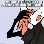 Sweating Hollow Knight | WHEN YOU REALIZE THERE'S A TYPO AND HOPE NO ONE WILL NOTICE | image tagged in sweating hollow knight | made w/ Imgflip meme maker