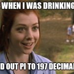 band camp | ONE TIME WHEN I WAS DRINKING COFFEE.. I FACTORED OUT PI TO 197 DECIMAL  PLACES. | image tagged in band camp | made w/ Imgflip meme maker