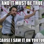 Conspiracy Wall | AND IT MUST BE TRUE; BECAUSE I SAW IT ON YOUTUBE!! | image tagged in conspiracy wall | made w/ Imgflip meme maker