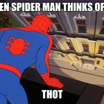 1967 Spider-Man's Thot | WHEN SPIDER MAN THINKS OF A.... THOT | image tagged in 1967 spiderman's thoughts,spiderman,memes | made w/ Imgflip meme maker