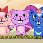 Mods for Minecraft. | When someone has a PC for Mods to play Minecraft. | image tagged in gifs,memes,minecraft,happy tree friends,gaming,mods | made w/ Imgflip video-to-gif maker