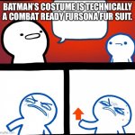 I hate my brain... | BATMAN’S COSTUME IS TECHNICALLY A COMBAT READY FURSONA FUR SUIT. | image tagged in disgusted upvote | made w/ Imgflip meme maker