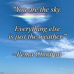 You Are The Sky | "You are the sky. Everything else is just the weather."; ~Pema Chodron | image tagged in fire rainbow,pema chodron,calming quotes | made w/ Imgflip meme maker