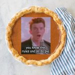 well sorry but I was reading a book and got inspired | TEACHER: WHY ARE YOU LAUGHING? 
ME:OH, NO REASON
MY BRAIN:; you know the rules and so do pie | image tagged in pumpkin pie | made w/ Imgflip meme maker