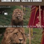 Narnia Meme | SOMEONE IN 2080: *CALLS BE A BOOMER*; ME: | image tagged in narnia meme | made w/ Imgflip meme maker
