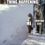 why am i so small? | LITTERALY ANY THING HAPPENING; EVERYONE ELSE; ME; LET ME SEE!!!!!! | image tagged in cat looking over snow | made w/ Imgflip meme maker
