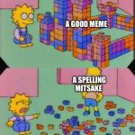 Meme man must be proud | A GOOD MEME; A SPELLING MITSAKE | image tagged in lisa block tower | made w/ Imgflip meme maker