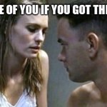 Forrest Gump Jenny | I'LL TAKE CARE OF YOU IF YOU GOT THE RONA, JENNY | image tagged in forrest gump jenny | made w/ Imgflip meme maker