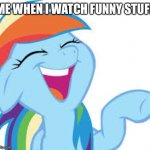 Rainbow Dash laughing | ME WHEN I WATCH FUNNY STUFF | image tagged in rainbow dash laughing | made w/ Imgflip meme maker
