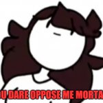 You dare oppose me mortal Jaiden