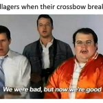 Pillagers are peaceful | Pillagers when their crossbow breaks u/Chickens8Fruit | image tagged in we were bad but now we are good | made w/ Imgflip meme maker