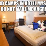 weird camps | DO NOT MAKE ME ANGRY; WEIRD CAMPS IN HOTEL MYSTERY | image tagged in hotel room | made w/ Imgflip meme maker