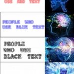 If you don’t get this then what are you doing here | PEOPLE WHO USE RED TEXT; PEOPLE WHO USE BLUE TEXT; PEOPLE WHO USE BLACK TEXT; PEOPLE WHO USE WHITE TEXT | image tagged in lol | made w/ Imgflip meme maker