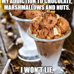 Rocky Road | I'VE JUST GOT OVER MY ADDICTION TO CHOCOLATE, MARSHMALLOWS AND NUTS. I WON'T LIE, IT WAS A ROCKY ROAD! | image tagged in rocky road | made w/ Imgflip meme maker