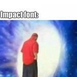 impact font:                                                                       (sorry if it doesn't make sense) | Me: Doesn't use the impact font; Impact font:; Adios | image tagged in adios | made w/ Imgflip meme maker