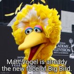 A new puppeteer for Big Bird. | Matt Vogel is already the new face of Big Bird. | image tagged in memes,big bird | made w/ Imgflip meme maker