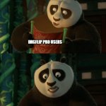 Kung Fu Panda blank | IMGFLIP PRO USERS | image tagged in kung fu panda blank | made w/ Imgflip meme maker