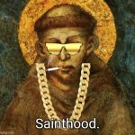 Sainthood | Sainthood. | image tagged in sainthood,memes | made w/ Imgflip meme maker