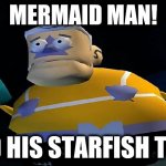 Mermaid Man I! | MERMAID MAN! AND HIS STARFISH TITS! | image tagged in mermaid man | made w/ Imgflip meme maker