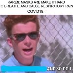 Rick astley you know the rules | KAREN: MASKS ARE MAKE IT HARD TO BREATHE AND CAUSE RESPIRATORY PAIN! COVID19: | image tagged in rick astley you know the rules | made w/ Imgflip meme maker