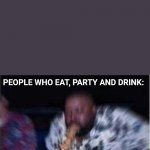 Eat, Party And Drink. | EVERYBODY LOVES TO EAT.
EVERYBODY LOVES TO PARTY.
EVERYBODY LOVES TO DRINK. PEOPLE WHO EAT, PARTY AND DRINK: | image tagged in guy vomiting,eat,party,drink,health | made w/ Imgflip meme maker