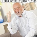 harald winning | WHEN YOU AND DA BOIS FINALLY BEAT THE ENDER DRAGON AFTER 7 YEARS | image tagged in harald winning | made w/ Imgflip meme maker