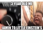 headphones kid | 3 YEAR OLD ME; JAMIN TO LITTLE EINSTEIN’S | image tagged in headphones kid | made w/ Imgflip meme maker