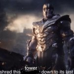 I will shred this universe down to its last atom | tower | image tagged in i will shred this universe down to its last atom | made w/ Imgflip meme maker