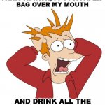 Booze does slow down the random thoughts going through my head. | WHEN I AM HAVING A 
PANIC ATTACK, I PUT A PAPER 
BAG OVER MY MOUTH; AND DRINK ALL THE WHISKEY ... IT REALLY SEEMS TO HELP ME A LOT. | image tagged in panic,drinking,booze,panik calm panik | made w/ Imgflip meme maker