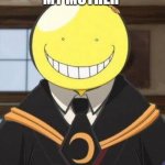 Mom gives out the creeps | MY MOTHER; WHEN I FAIL MY EXAMS | image tagged in koro sensei,anime,creepy smile,mother | made w/ Imgflip meme maker