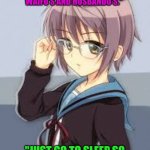 Haruhi Suzumiya  Nagato Yuki | "THERE IS ONE WAY YOU CAN MEET YOUR WAIFU'S AND HUSBANDO'S."; "JUST GO TO SLEEP SO YOU CAN DREAM ABOUT THEM." | image tagged in haruhi suzumiya nagato yuki | made w/ Imgflip meme maker