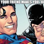 not nice | WHEN YOUR FRIEND MAKES YOU "BE NICE" | image tagged in superbat,superman,batman,dc comics,fake smile | made w/ Imgflip meme maker