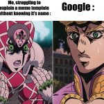 Everyyy timeee | Me, struggling to explain a meme template without knowing it's name :; Google : | image tagged in jojo golden wind king crimson and giorno | made w/ Imgflip meme maker