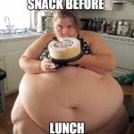 Snacking | SNACK BEFORE; LUNCH | image tagged in fat woman | made w/ Imgflip meme maker