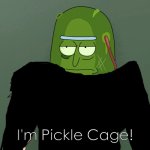 pickle rick | I'm Pickle Cage! | image tagged in pickle rick,nicolas cage | made w/ Imgflip meme maker