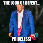 Defeated Trump Meme | THE LOOK OF DEFEAT... PRICELESS! | image tagged in defeated trump meme | made w/ Imgflip meme maker