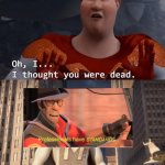 My death was greatly exaggerated Meme Generator - Imgflip