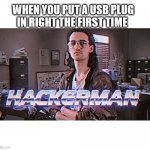 USB | WHEN YOU PUT A USB PLUG IN RIGHT THE FIRST TIME | image tagged in hackerman | made w/ Imgflip meme maker