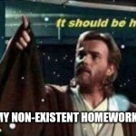 I have NO IDEA where that silly homework is... | ME LOOKING FOR MY NON-EXISTENT HOMEWORK IN MY BACKPACK | image tagged in it should be there but it isn't - obi wan kenobi,memes,funny,star wars,school | made w/ Imgflip meme maker
