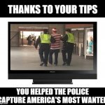 Television | THANKS TO YOUR TIPS; YOU HELPED THE POLICE CAPTURE AMERICA'S MOST WANTED | image tagged in television,tv show,awesomeness,joke | made w/ Imgflip meme maker
