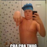 Little gangstas | ATE MY FRUITY PEBBLES WITHOUT MILK THIS MORNING; CRA CRA THUG LIFE 4EVER! | image tagged in thug life | made w/ Imgflip meme maker