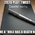It would explain a lot... | 2020 PLOT TWIST:; SOME A**HOLE HAS A DEATH NOTE | image tagged in death note,2020,covid-19,coronavirus,kira,plot twist | made w/ Imgflip meme maker