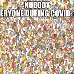 Waldo | NOBODY

EVERYONE DURING COVID-19: | image tagged in waldo | made w/ Imgflip meme maker