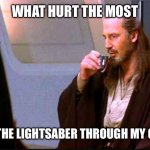 depression has many causes | WHAT HURT THE MOST; WAS THE LIGHTSABER THROUGH MY CHEST | image tagged in qui-gon gin drinking | made w/ Imgflip meme maker