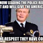 Commandant Lassard says be careful what you ask for | I AM NOW LEADING THE POLICE REFORM MOVEMENT AND WILL GIVE THE AMERICAN PEOPLE; ALL THE RESPECT THEY HAVE COMING | image tagged in commandant lassard,be careful of what you ask for,police reform is for criminals,back the blue,police academy,the standard for l | made w/ Imgflip meme maker