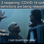 I can touch you now after COVID-19 | Phase 3 reopening: COVID-19 lockdown 
restrictions are being relaxed. *All of us; *That one friend | image tagged in i can touch you now,covid19,memes,lockdown,lockdown memes | made w/ Imgflip meme maker