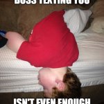 Sleeping through text | WHEN YOUR BOSS TEXTING YOU; ISN'T EVEN ENOUGH TO GET YOU OUT OF BED | image tagged in asleep,texting | made w/ Imgflip meme maker