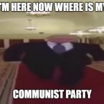 Wide Putin Walking | I'M HERE NOW WHERE IS MY; COMMUNIST PARTY | image tagged in wide putin walking | made w/ Imgflip meme maker